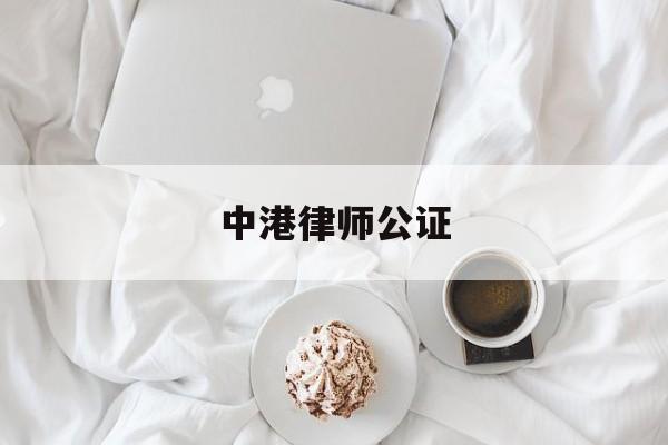 中港律师公证(中港法律服务事务所)