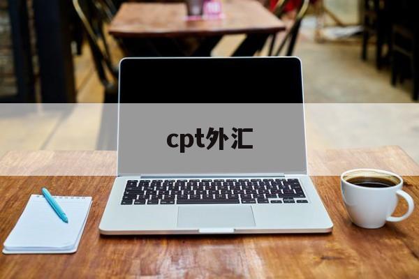 cpt外汇(cpt外汇官网登录出入金)