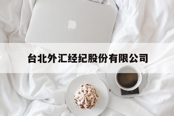 台北外汇经纪股份有限公司(台北外汇经纪股份有限公司招聘)