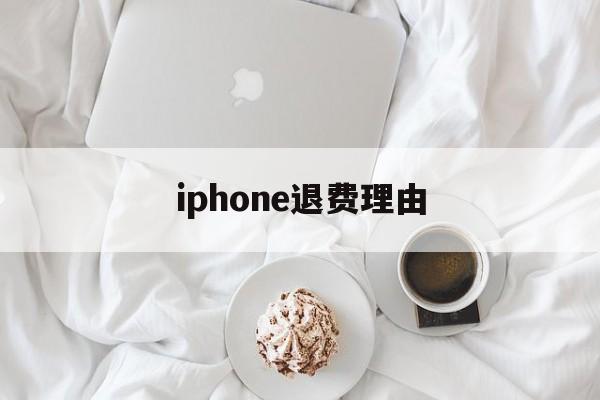 iphone退费理由(iphone退款理由范本)