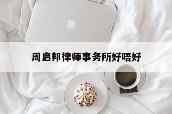 关于周启邦律师事务所好唔好的信息