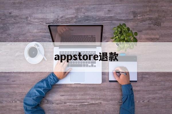 appstore退款(appstore退款怎么操作)