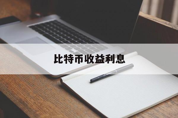 比特币收益利息(比特币的利润从哪里来)